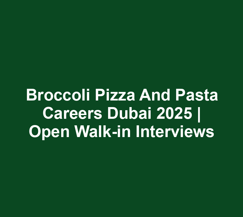 Broccoli Pizza and Pasta Careers Dubai 2025 | Open Walk-in Interviews