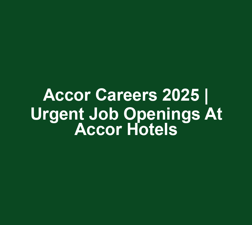 Accor Careers 2025 | Urgent Job Openings at Accor Hotels