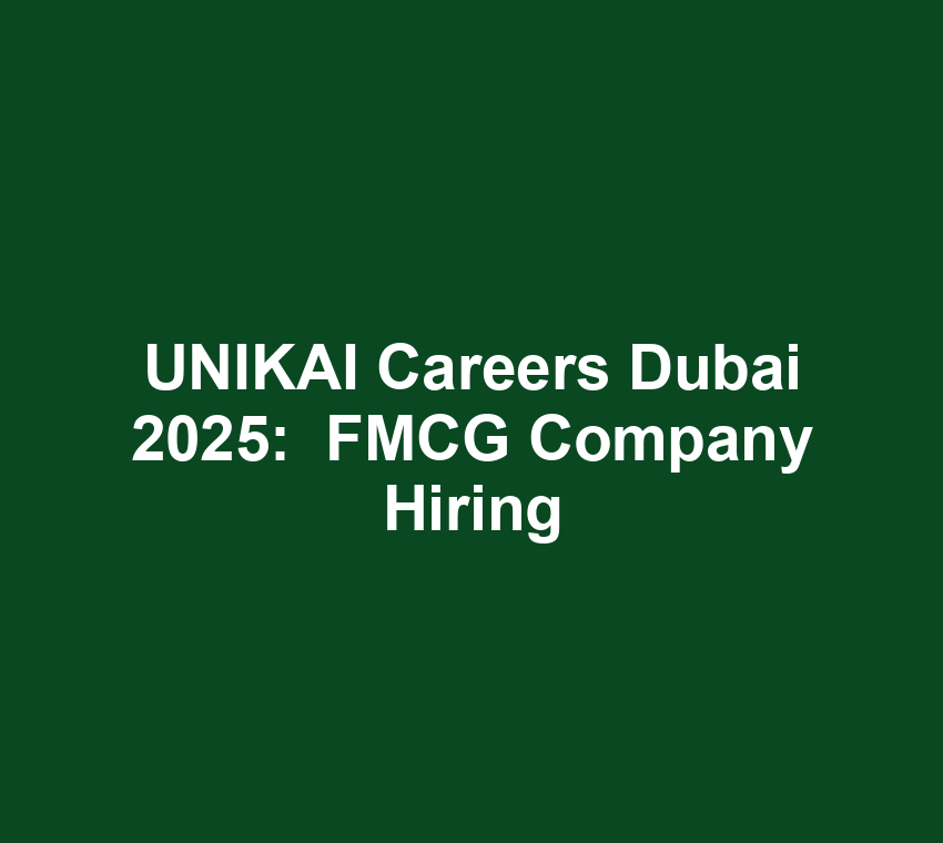 UNIKAI Careers Dubai 2025:  FMCG Company hiring