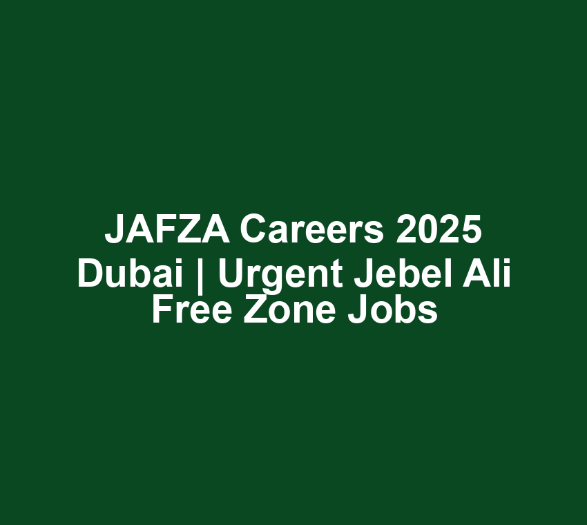 JAFZA Careers 2025 Dubai | Urgent Jebel Ali Free Zone Jobs