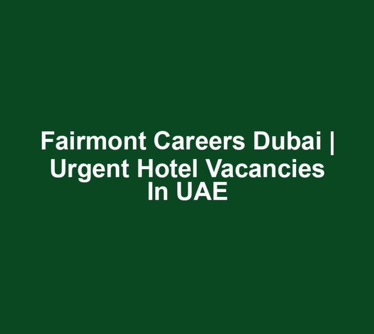 Fairmont Careers Dubai | Urgent Hotel Vacancies in UAE