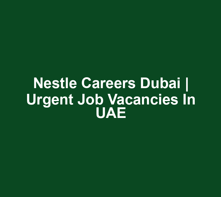 Nestle Careers Dubai | Urgent Job Vacancies in UAE